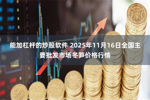 能加杠杆的炒股软件 2025年11月16日全国主要批发市场冬笋价格行情